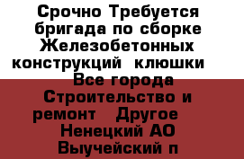 Срочно Требуется бригада по сборке Железобетонных конструкций (клюшки).  - Все города Строительство и ремонт » Другое   . Ненецкий АО,Выучейский п.